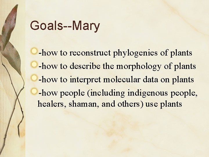 Goals--Mary -how to reconstruct phylogenies of plants -how to describe the morphology of plants