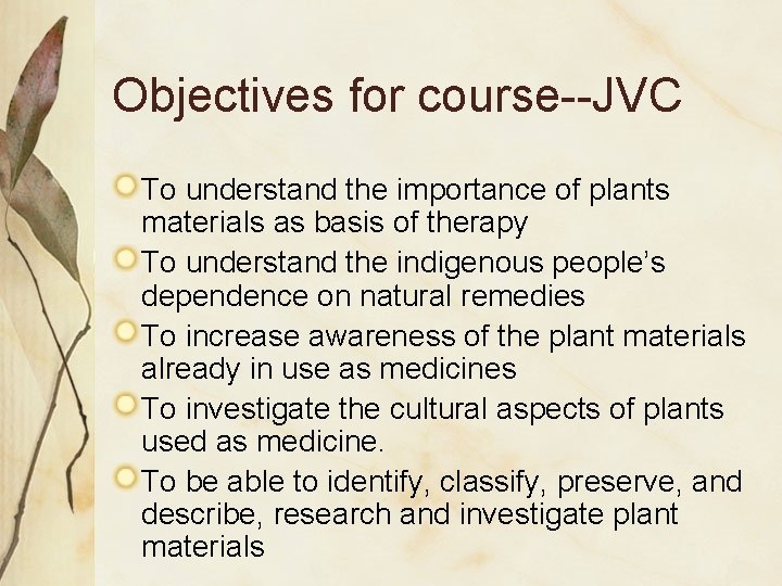 Objectives for course--JVC To understand the importance of plants materials as basis of therapy