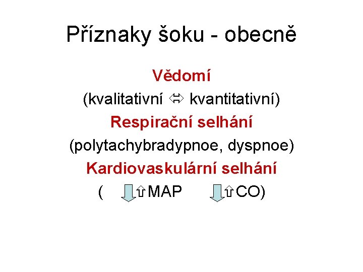 Příznaky šoku - obecně Vědomí (kvalitativní kvantitativní) Respirační selhání (polytachybradypnoe, dyspnoe) Kardiovaskulární selhání (