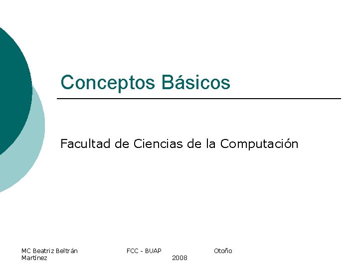 Conceptos Básicos Facultad de Ciencias de la Computación MC Beatriz Beltrán Martínez FCC -