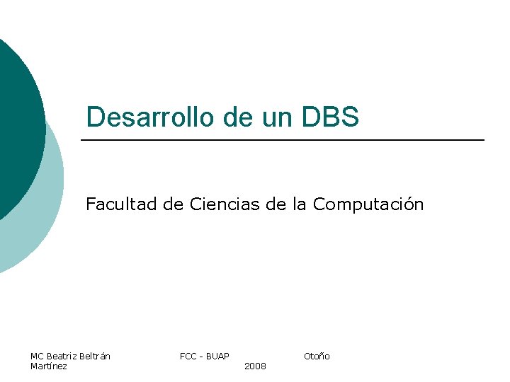 Desarrollo de un DBS Facultad de Ciencias de la Computación MC Beatriz Beltrán Martínez