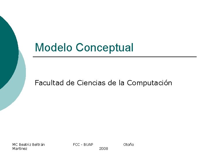 Modelo Conceptual Facultad de Ciencias de la Computación MC Beatriz Beltrán Martínez FCC -