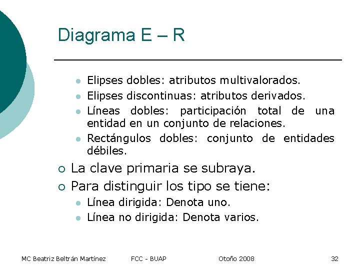 Diagrama E – R l l ¡ ¡ Elipses dobles: atributos multivalorados. Elipses discontinuas: