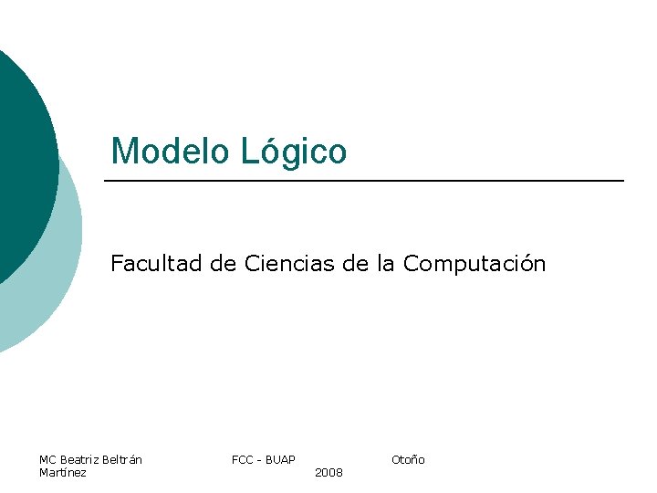 Modelo Lógico Facultad de Ciencias de la Computación MC Beatriz Beltrán Martínez FCC -