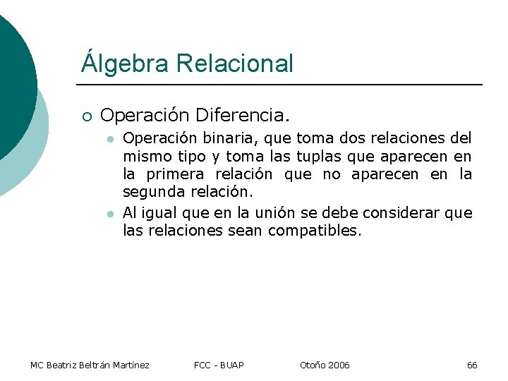 Álgebra Relacional ¡ Operación Diferencia. l l Operación binaria, que toma dos relaciones del