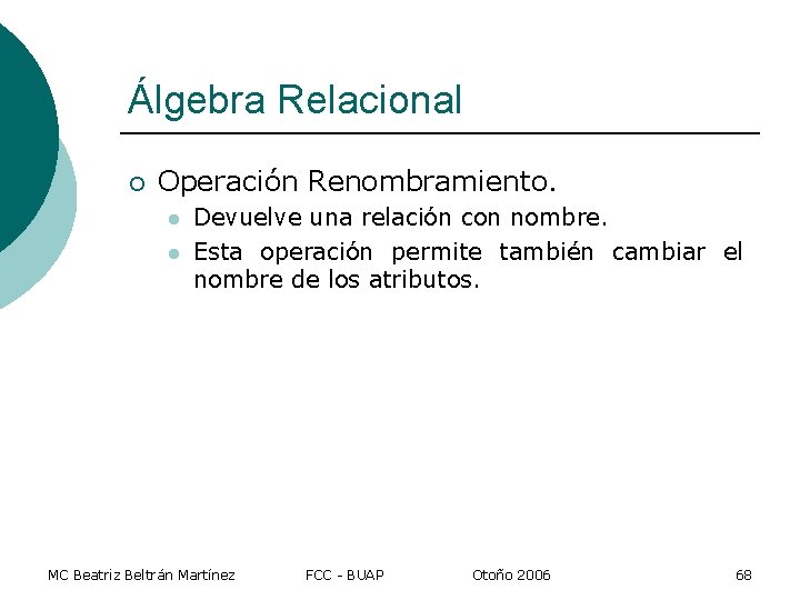Álgebra Relacional ¡ Operación Renombramiento. l l Devuelve una relación con nombre. Esta operación