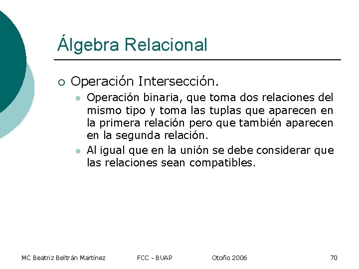 Álgebra Relacional ¡ Operación Intersección. l l Operación binaria, que toma dos relaciones del