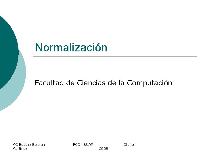 Normalización Facultad de Ciencias de la Computación MC Beatriz Beltrán Martínez FCC - BUAP