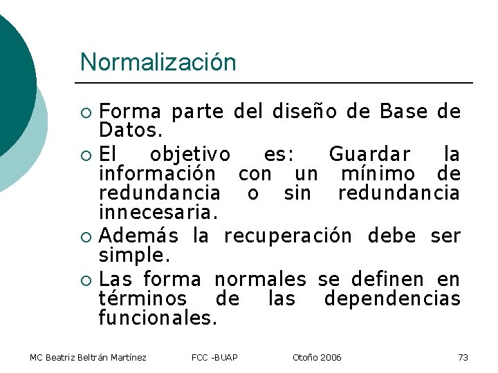 Normalización Forma parte del diseño de Base de Datos. ¡ El objetivo es: Guardar