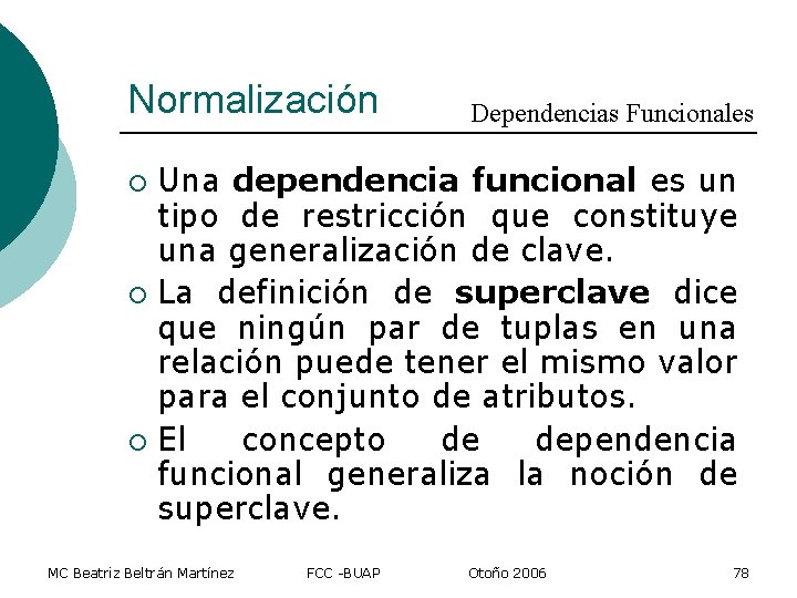 Normalización Dependencias Funcionales Una dependencia funcional es un tipo de restricción que constituye una