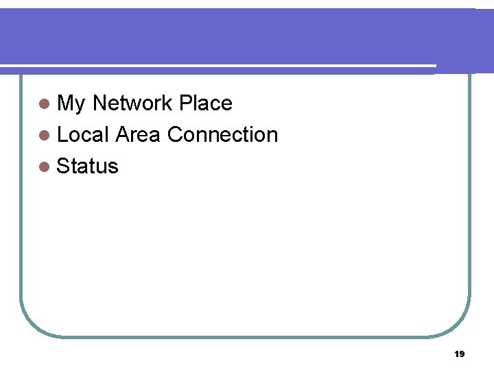 l My Network Place l Local Area Connection l Status 19 