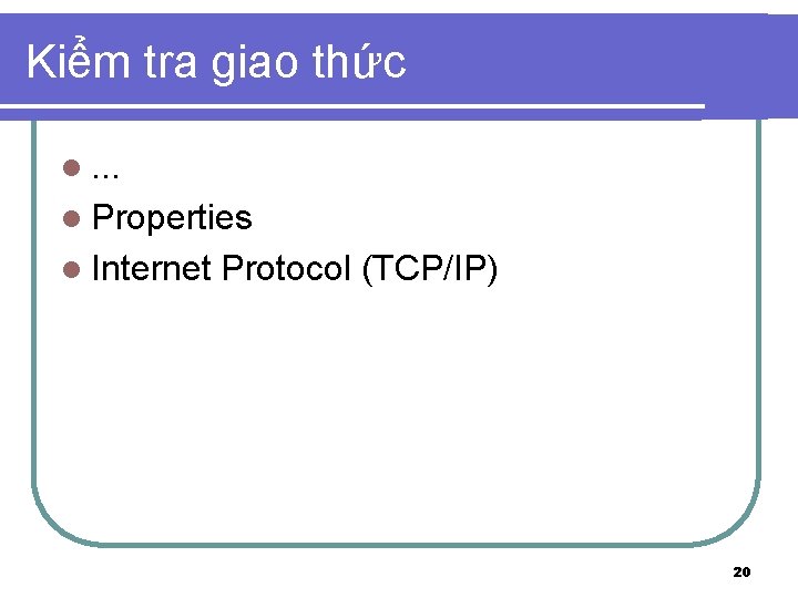 Kiểm tra giao thức l. . . l Properties l Internet Protocol (TCP/IP) 20