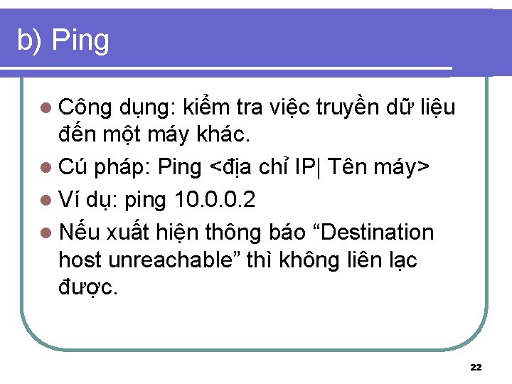 b) Ping l Công dụng: kiểm tra việc truyền dữ liệu đến một máy