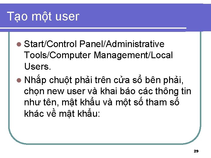 Tạo một user l Start/Control Panel/Administrative Tools/Computer Management/Local Users. l Nhắp chuột phải trên