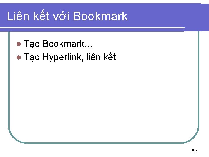 Liên kết với Bookmark l Tạo Bookmark… l Tạo Hyperlink, liên kết 95 