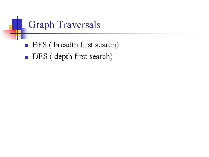 Graph Traversals n n BFS ( breadth first search) DFS ( depth first search)