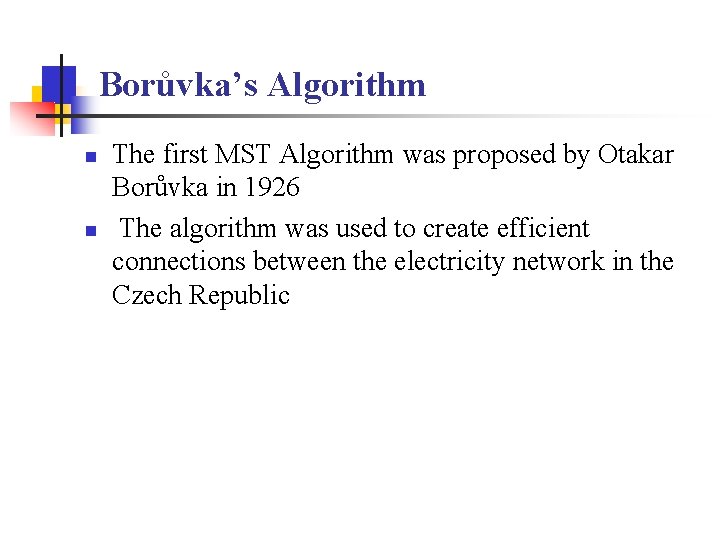 Borůvka’s Algorithm n n The first MST Algorithm was proposed by Otakar Borůvka in