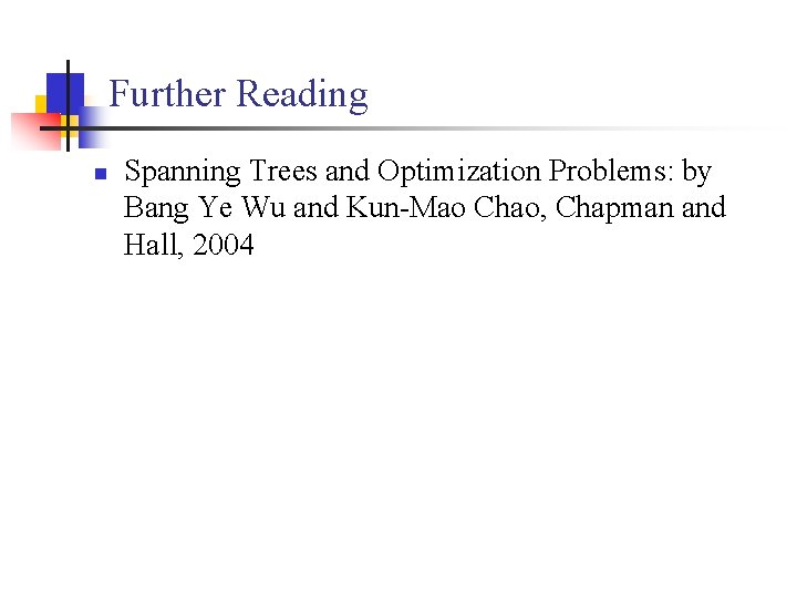 Further Reading n Spanning Trees and Optimization Problems: by Bang Ye Wu and Kun-Mao