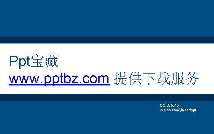 Ppt宝藏 www. pptbz. com 提供下载服务 QQ: 956545 Weibo. combreadppt 