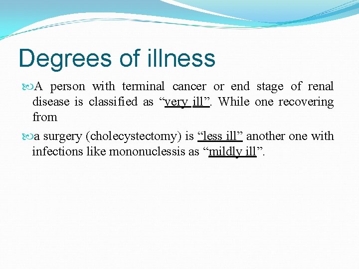 Degrees of illness A person with terminal cancer or end stage of renal disease