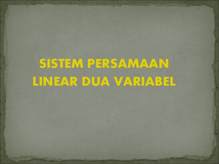 SISTEM PERSAMAAN LINEAR DUA VARIABEL 