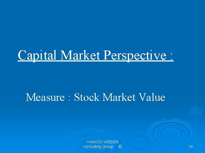 Capital Market Perspective : Measure : Stock Market Value YAAKOV WEBER consulting Group ©