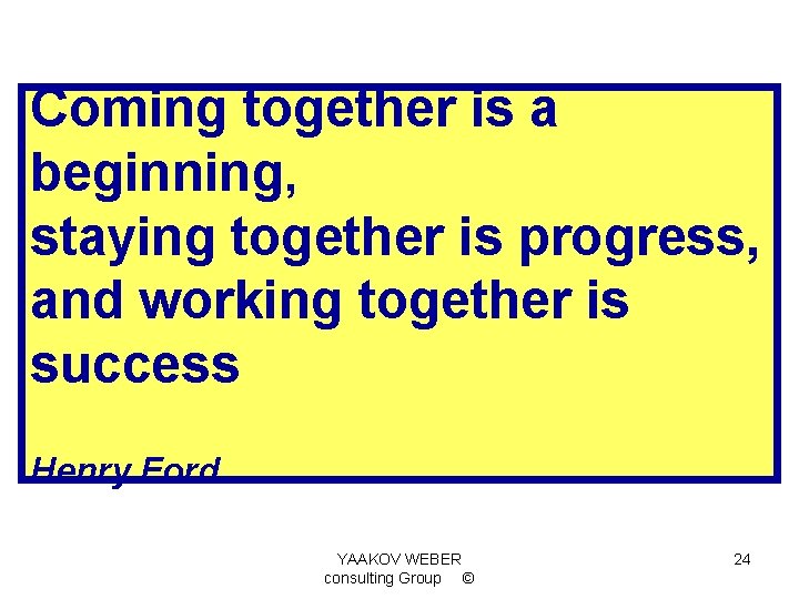 Coming together is a beginning, staying together is progress, and working together is success