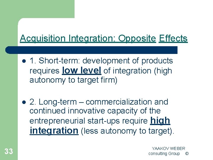 Acquisition Integration: Opposite Effects 33 l 1. Short-term: development of products requires low level