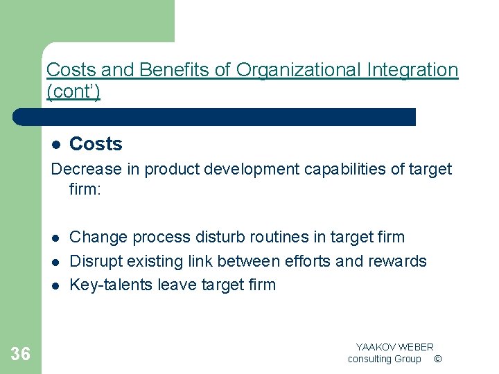 Costs and Benefits of Organizational Integration (cont’) l Costs Decrease in product development capabilities