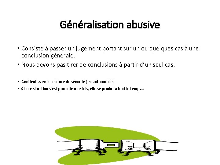 Généralisation abusive • Consiste à passer un jugement portant sur un ou quelques cas