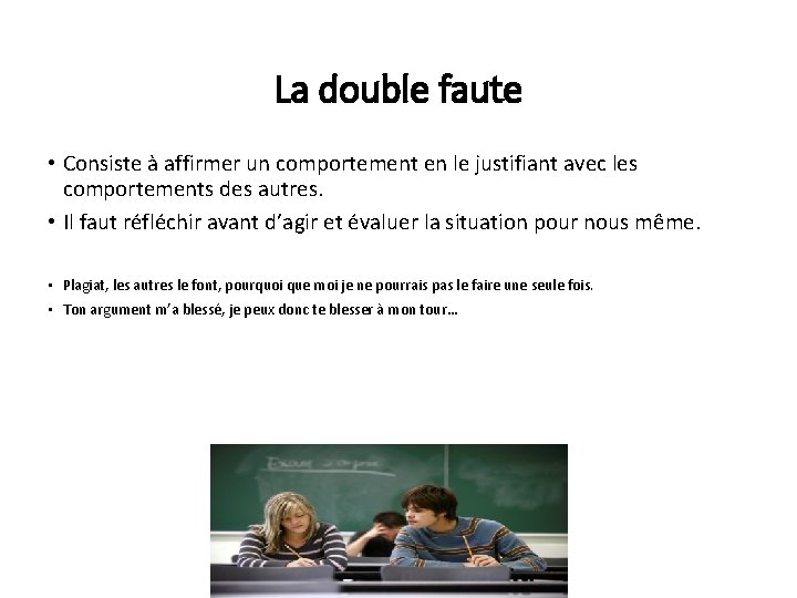 La double faute • Consiste à affirmer un comportement en le justifiant avec les