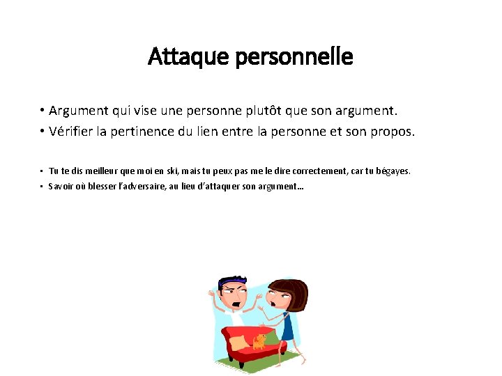 Attaque personnelle • Argument qui vise une personne plutôt que son argument. • Vérifier