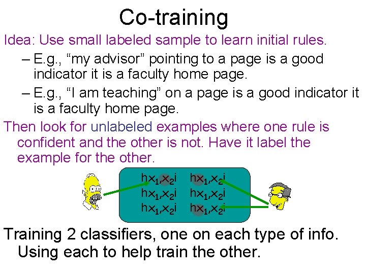 Co-training Idea: Use small labeled sample to learn initial rules. – E. g. ,