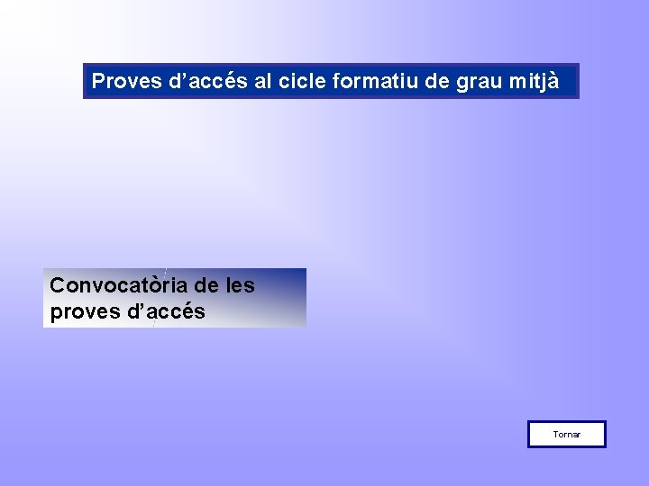 Proves d’accés al cicle formatiu de grau mitjà Convocatòria de les proves d’accés Tornar