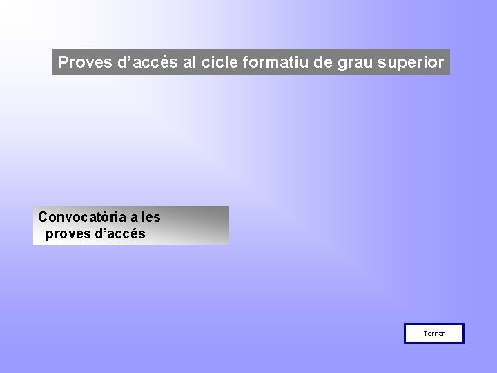 Proves d’accés al cicle formatiu de grau superior Convocatòria a les proves d’accés Tornar