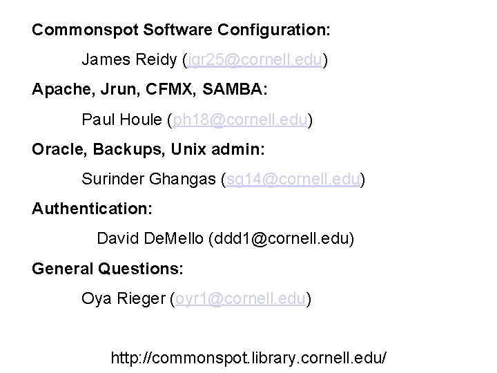 Commonspot Software Configuration: James Reidy (jgr 25@cornell. edu) Apache, Jrun, CFMX, SAMBA: Paul Houle