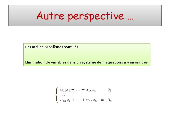 Autre perspective … Pas mal de problèmes sont liés … Elimination de variables dans