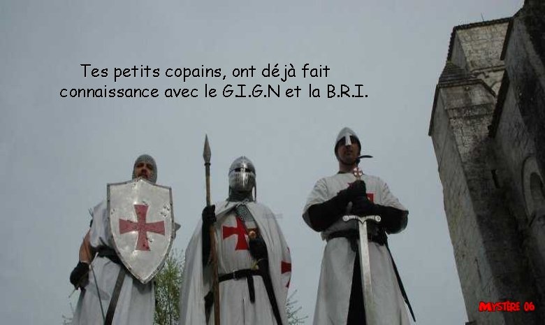 Tes petits copains, ont déjà fait connaissance avec le G. I. G. N et