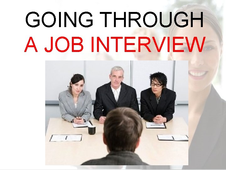 GOING THROUGH A JOB INTERVIEW 