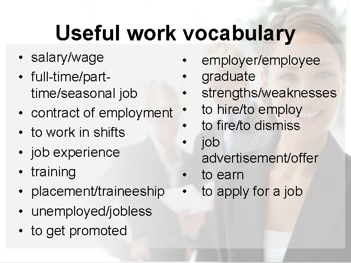 Useful work vocabulary • salary/wage • full-time/parttime/seasonal job • contract of employment • to