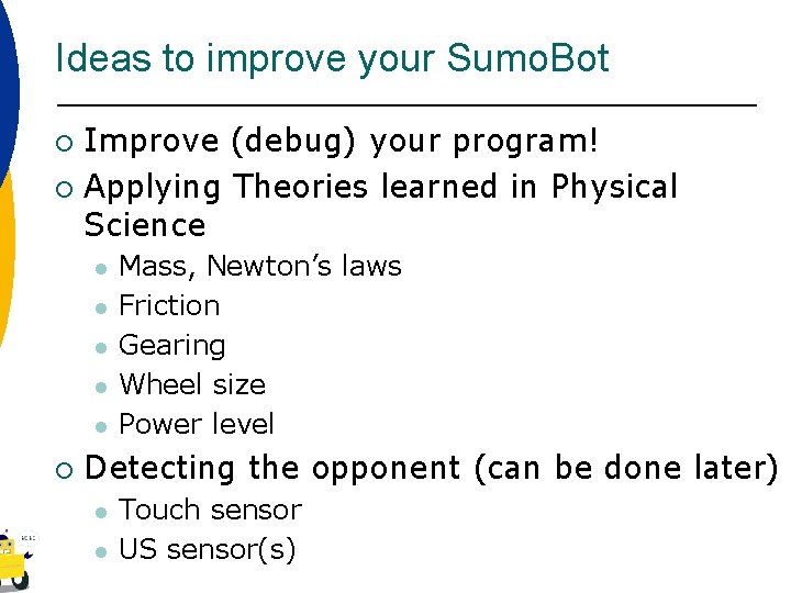 Ideas to improve your Sumo. Bot Improve (debug) your program! ¡ Applying Theories learned