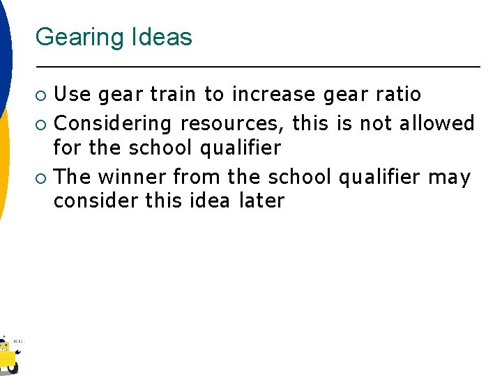 Gearing Ideas Use gear train to increase gear ratio ¡ Considering resources, this is