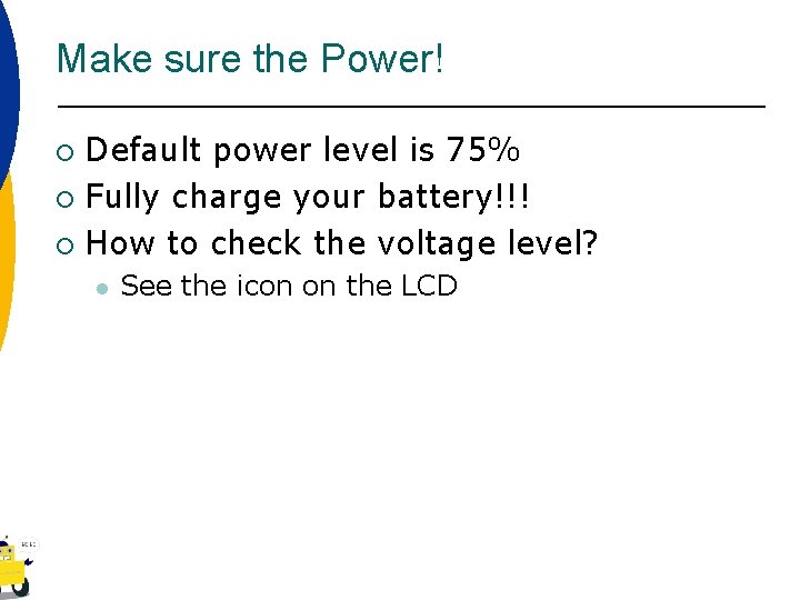 Make sure the Power! Default power level is 75% ¡ Fully charge your battery!!!