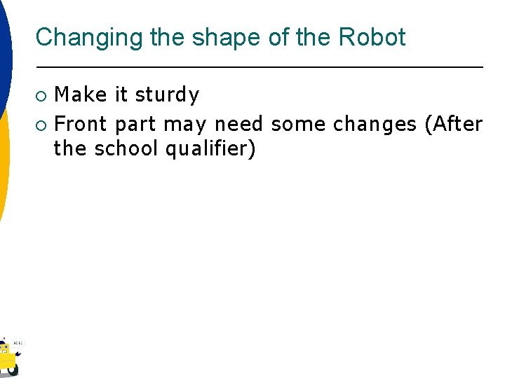 Changing the shape of the Robot Make it sturdy ¡ Front part may need