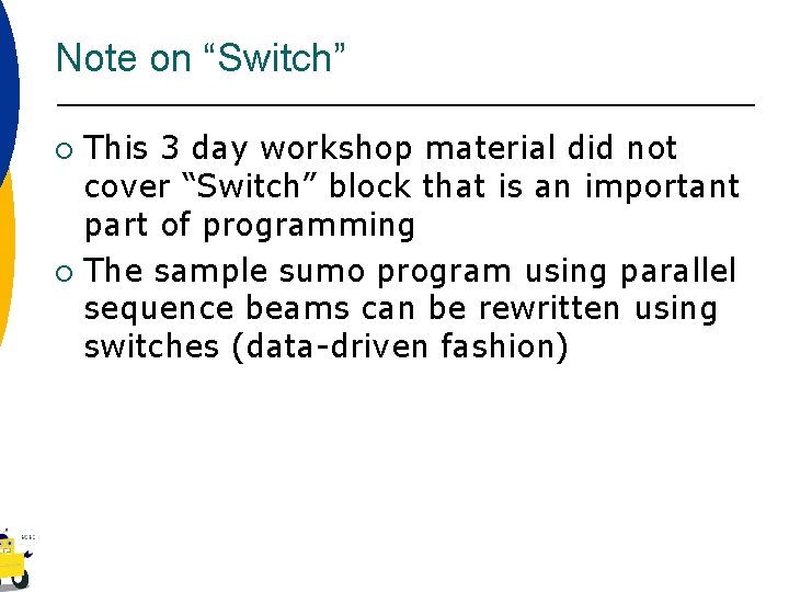 Note on “Switch” This 3 day workshop material did not cover “Switch” block that