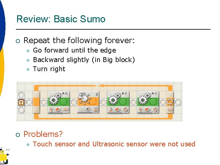 Review: Basic Sumo ¡ Repeat the following forever: l l l ¡ Go forward