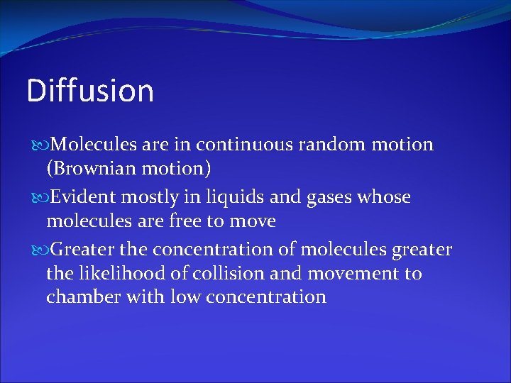 Diffusion Molecules are in continuous random motion (Brownian motion) Evident mostly in liquids and