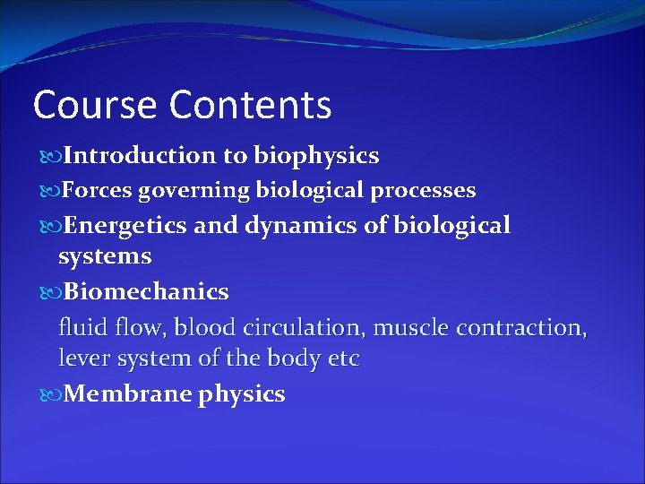 Course Contents Introduction to biophysics Forces governing biological processes Energetics and dynamics of biological