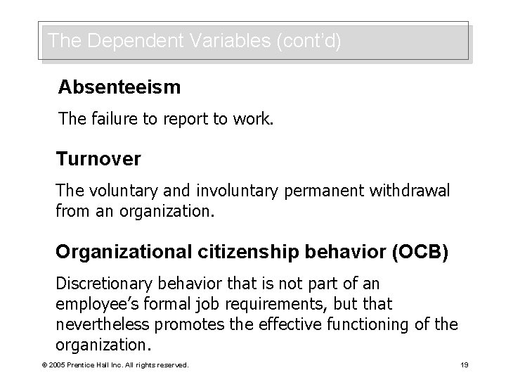 The Dependent Variables (cont’d) Absenteeism The failure to report to work. Turnover The voluntary