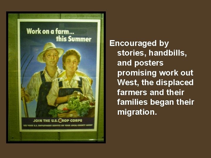 Encouraged by stories, handbills, and posters promising work out West, the displaced farmers and